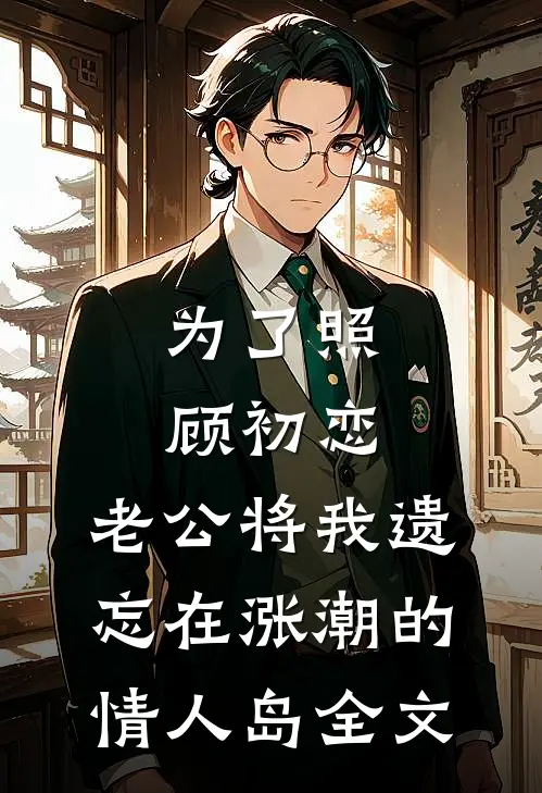 为了照顾初恋，老公将我遗忘在涨潮的情人岛全文
