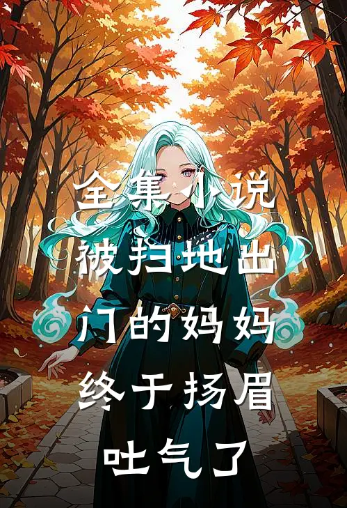 全集小说被扫地出门的妈妈，终于扬眉吐气了