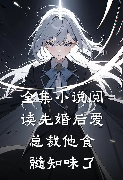 全集小说阅读先婚后爱：总裁他食髓知味了