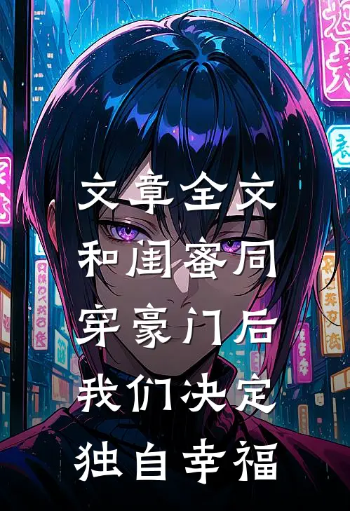 文章全文和闺蜜同穿豪门后，我们决定独自幸福