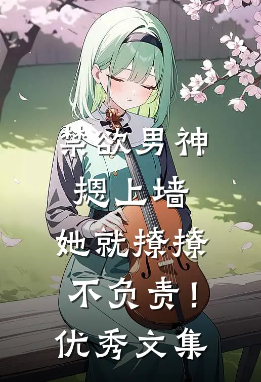 禁欲男神摁上墙，她就撩撩不负责！优秀文集