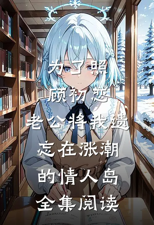 为了照顾初恋，老公将我遗忘在涨潮的情人岛全集阅读