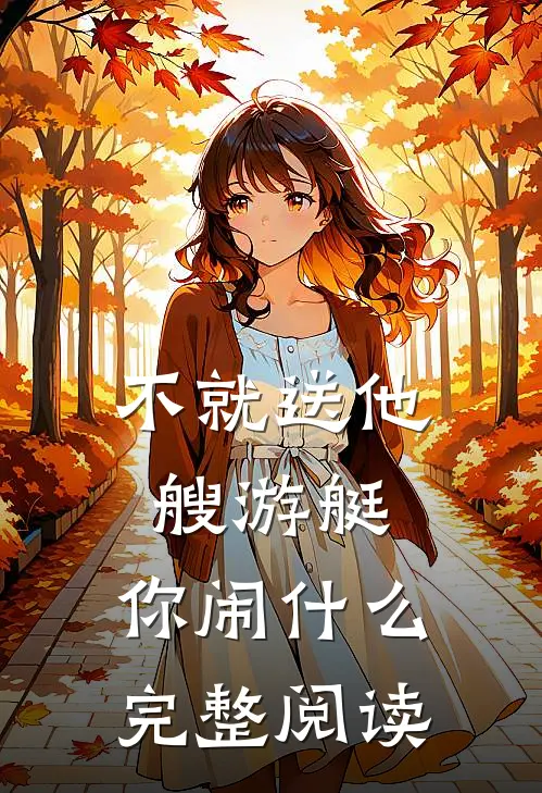 不就送他艘游艇，你闹什么完整阅读