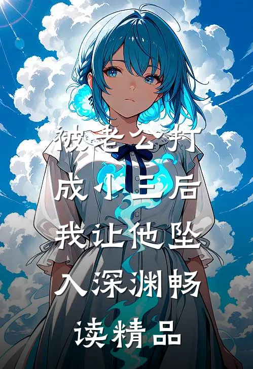 被老公打成小三后，我让他坠入深渊畅读精品