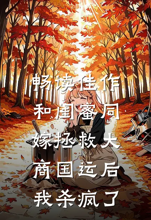 畅读佳作和闺蜜同嫁拯救大商国运后，我杀疯了