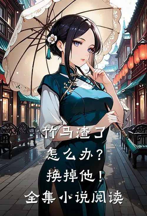 竹马渣了怎么办？换掉他！全集小说阅读