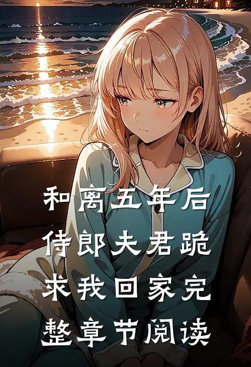 和离五年后，侍郎夫君跪求我回家完整章节阅读