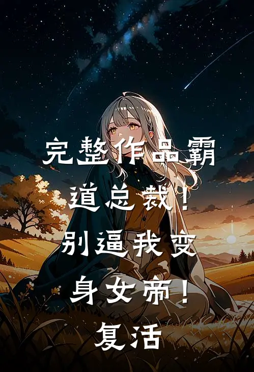 完整作品霸道总裁！别逼我变身女帝！复活