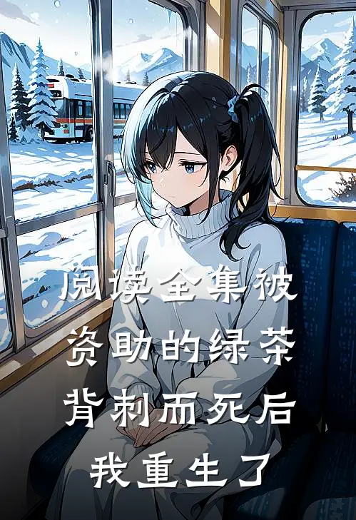 阅读全集被资助的绿茶背刺而死后，我重生了