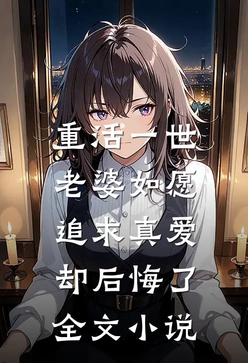 重活一世，老婆如愿追求真爱却后悔了全文小说