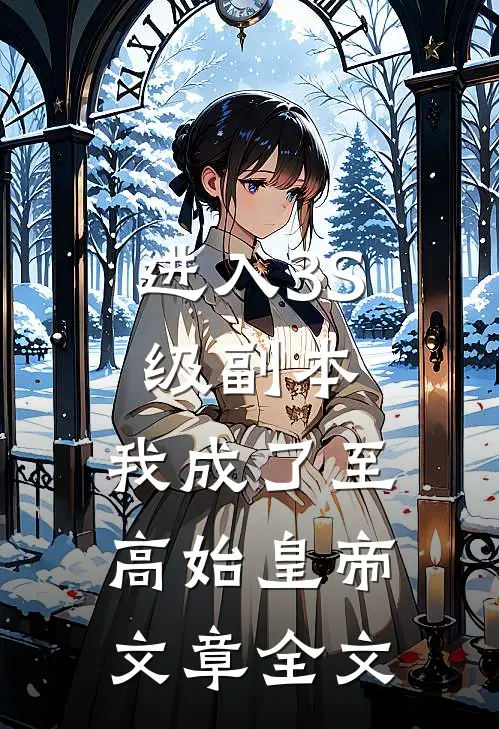 进入3S级副本，我成了至高始皇帝文章全文