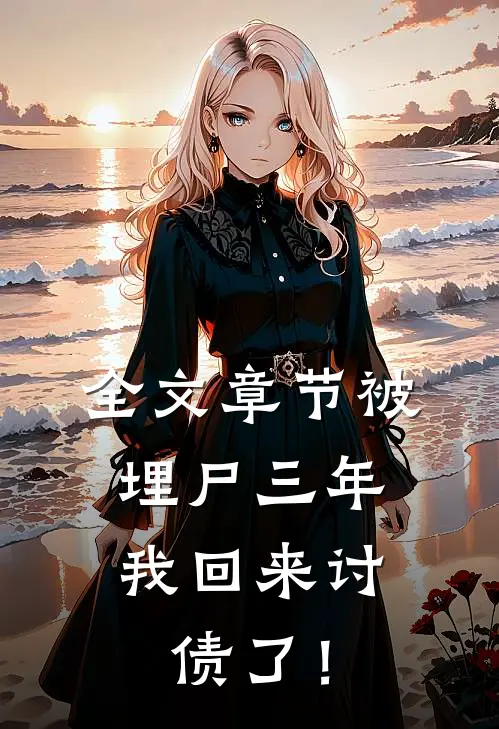 全文章节被埋尸三年，我回来讨债了！