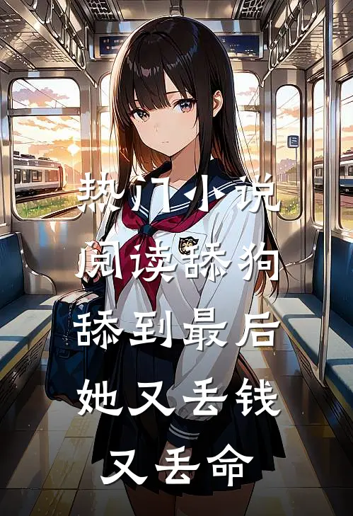 热门小说阅读舔狗舔到最后，她又丢钱又丢命