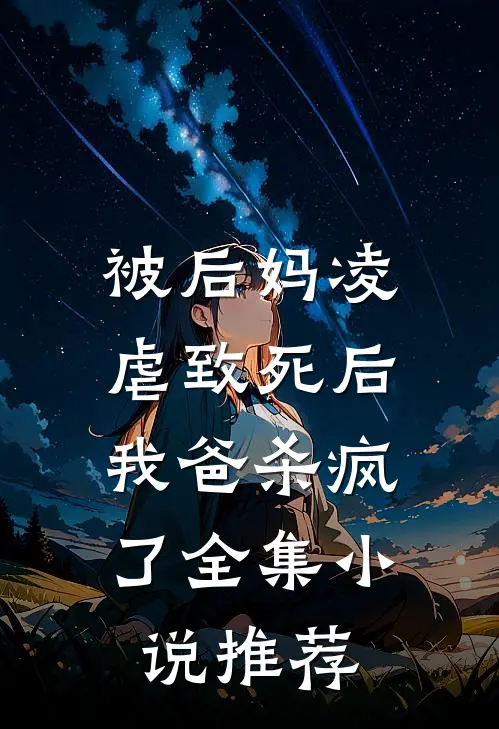 被后妈凌虐致死后，我爸杀疯了全集小说推荐