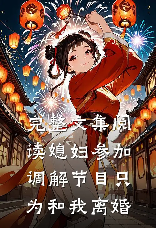 完整文集阅读媳妇参加调解节目只为和我离婚