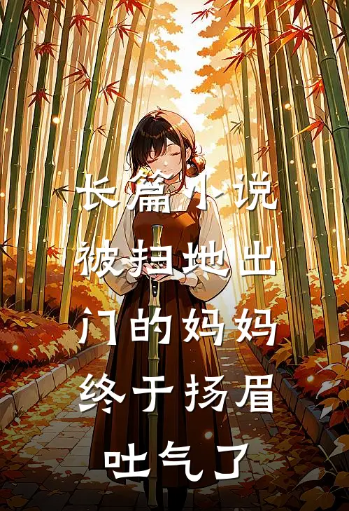 长篇小说被扫地出门的妈妈，终于扬眉吐气了