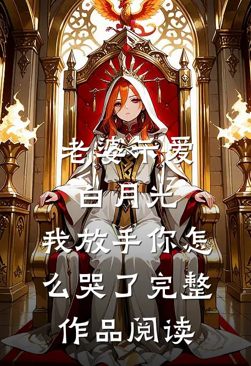 老婆示爱白月光，我放手你怎么哭了完整作品阅读