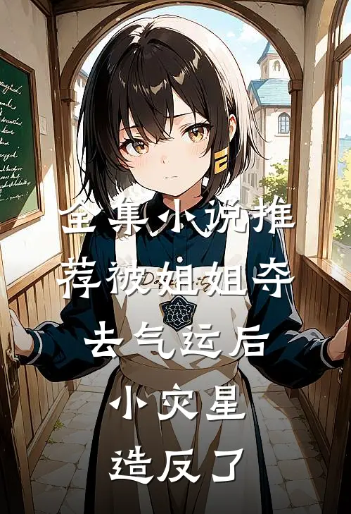 全集小说推荐被姐姐夺去气运后，小灾星造反了