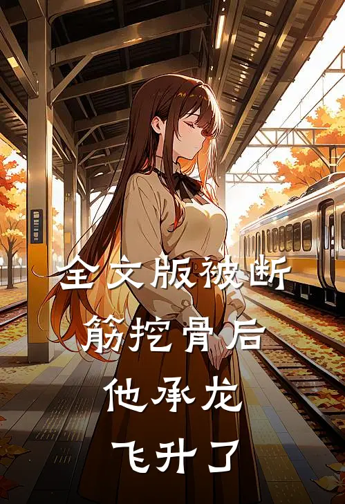 全文版被断筋挖骨后，他承龙飞升了