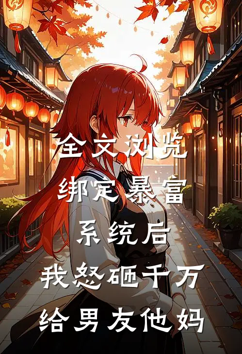 全文浏览绑定暴富系统后，我怒砸千万给男友他妈