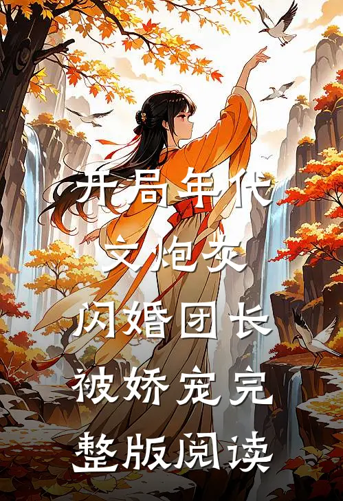 开局年代文炮灰，闪婚团长被娇宠完整版阅读
