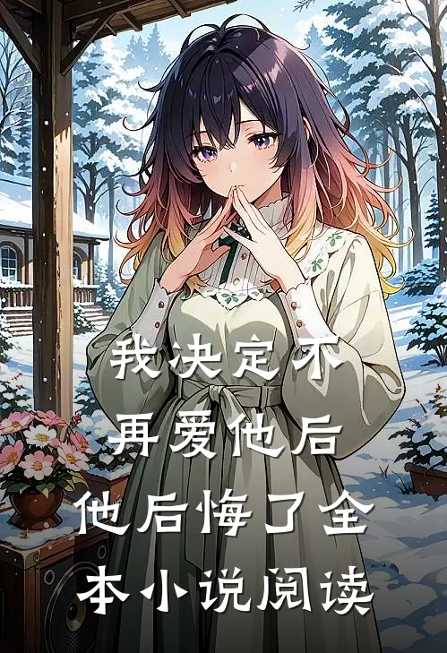 我决定不再爱他后，他后悔了全本小说阅读
