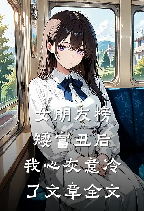 女朋友榜矮富丑后，我心灰意冷了文章全文
