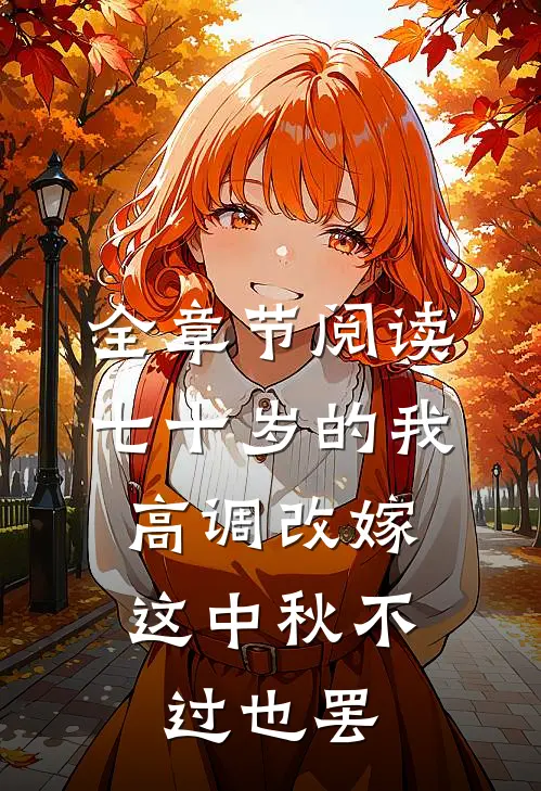 全章节阅读七十岁的我高调改嫁，这中秋不过也罢