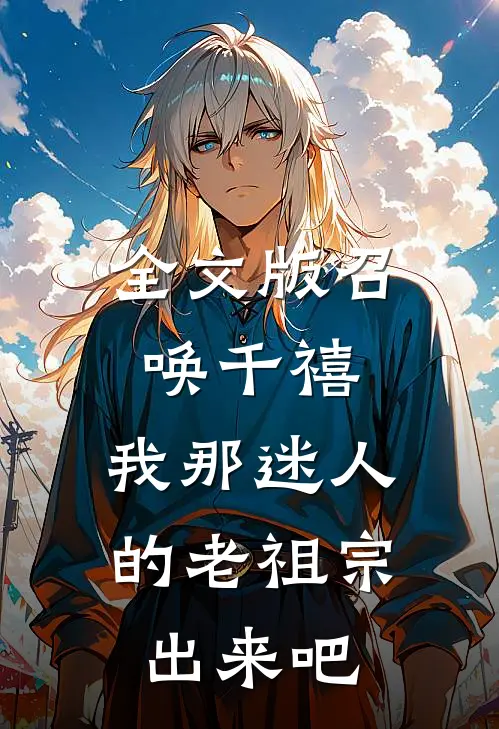 全文版召唤千禧：我那迷人的老祖宗出来吧
