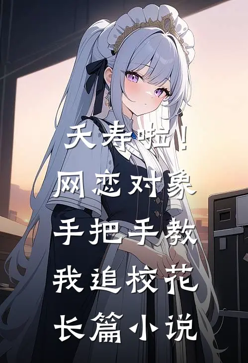 夭寿啦！网恋对象手把手教我追校花长篇小说