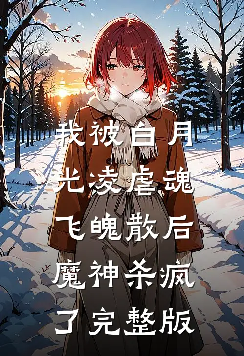 我被白月光凌虐魂飞魄散后，魔神杀疯了完整版