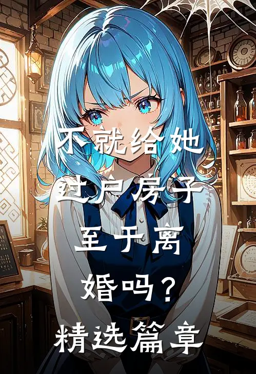 不就给她过户房子，至于离婚吗？精选篇章