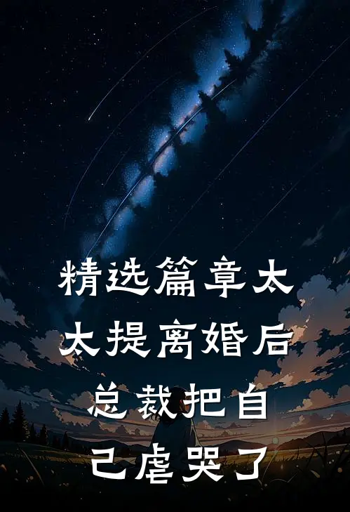 精选篇章太太提离婚后，总裁把自己虐哭了