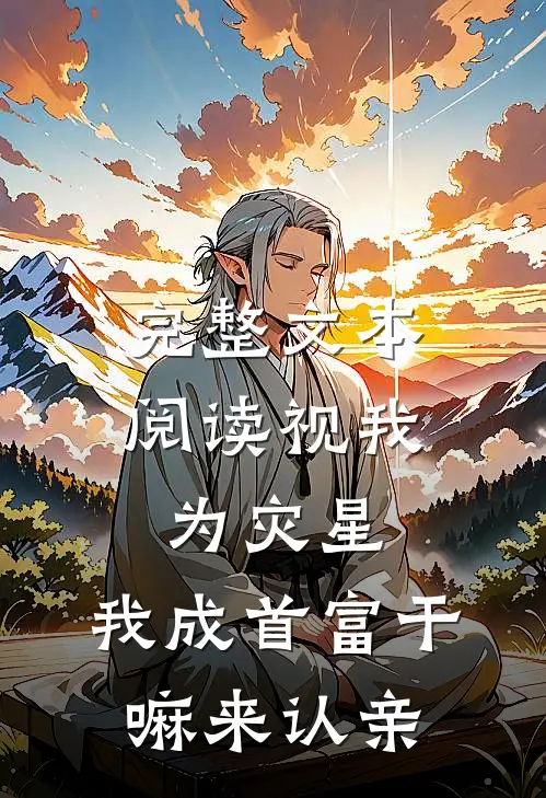 完整文本阅读视我为灾星，我成首富干嘛来认亲