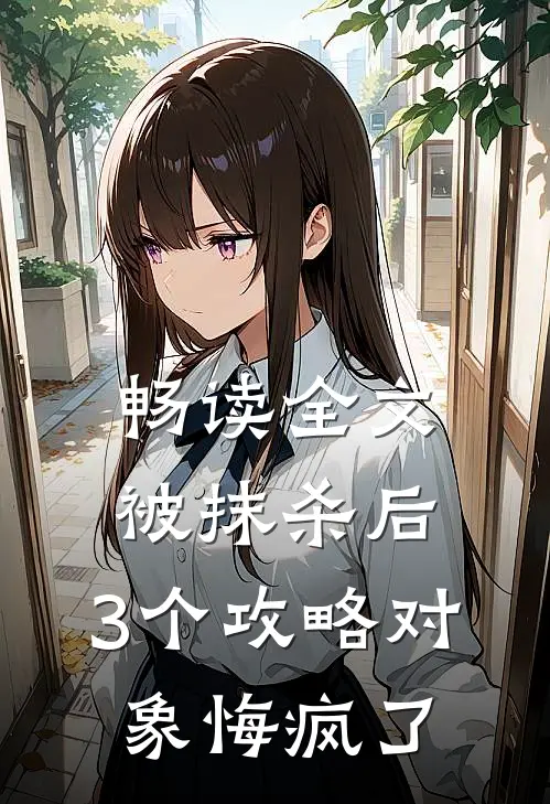 畅读全文被抹杀后，3个攻略对象悔疯了