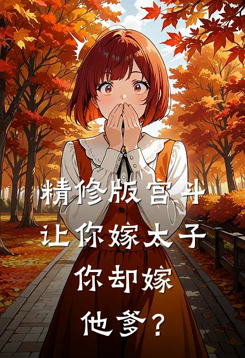 精修版宫斗：让你嫁太子，你却嫁他爹？
