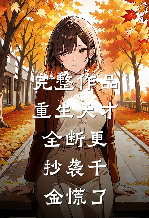 完整作品重生天才全断更，抄袭千金慌了