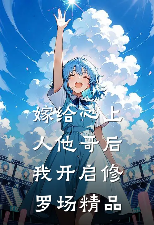 嫁给心上人他哥后，我开启修罗场精品
