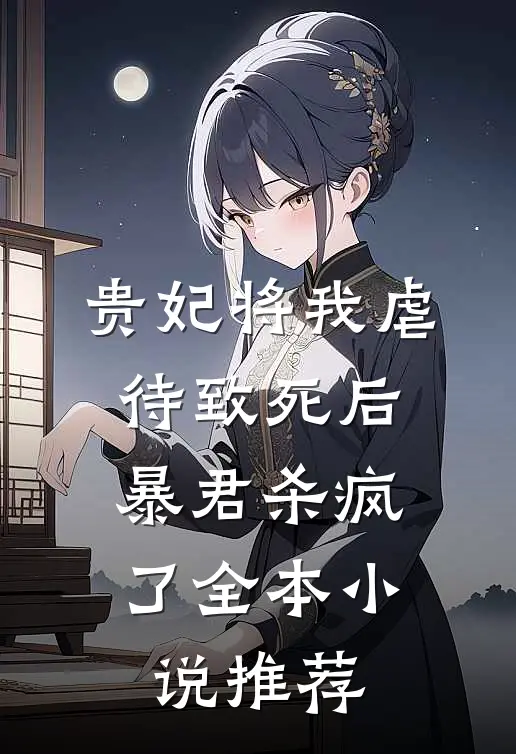 贵妃将我虐待致死后，暴君杀疯了全本小说推荐