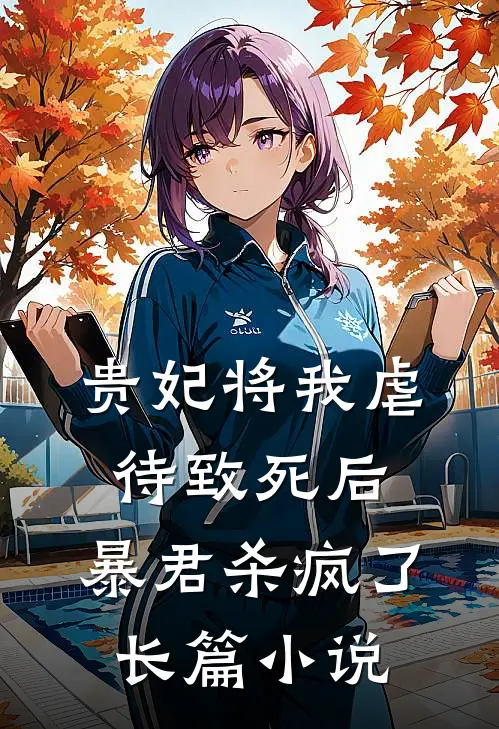 贵妃将我虐待致死后，暴君杀疯了长篇小说