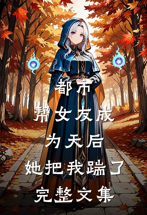 都市：帮女友成为天后，她把我踹了完整文集