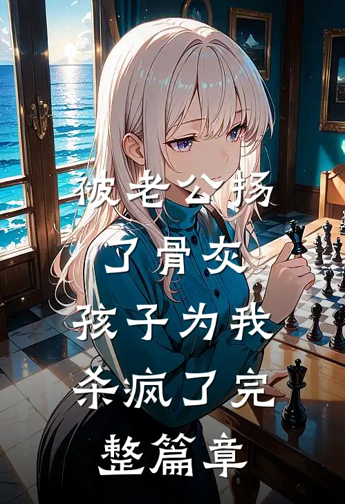 被老公扬了骨灰，孩子为我杀疯了完整篇章