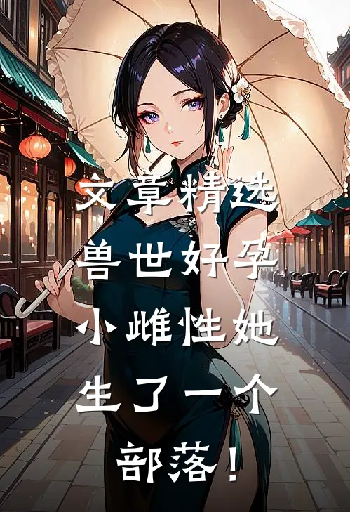 文章精选兽世好孕：小雌性她生了一个部落！