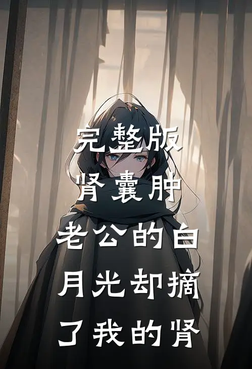 完整版肾囊肿，老公的白月光却摘了我的肾