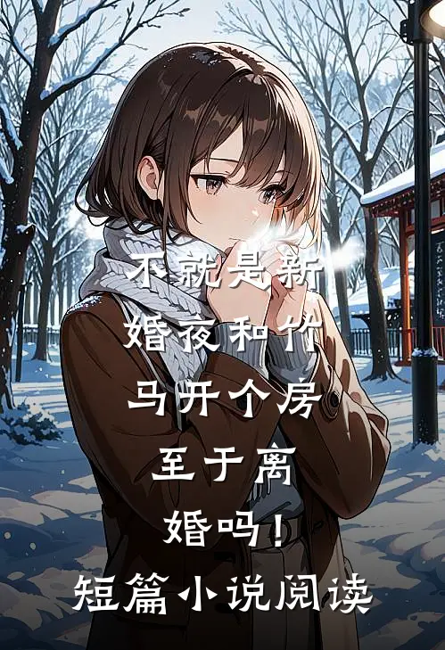 不就是新婚夜和竹马开个房，至于离婚吗！短篇小说阅读