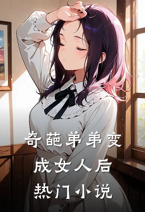 奇葩弟弟变成女人后热门小说