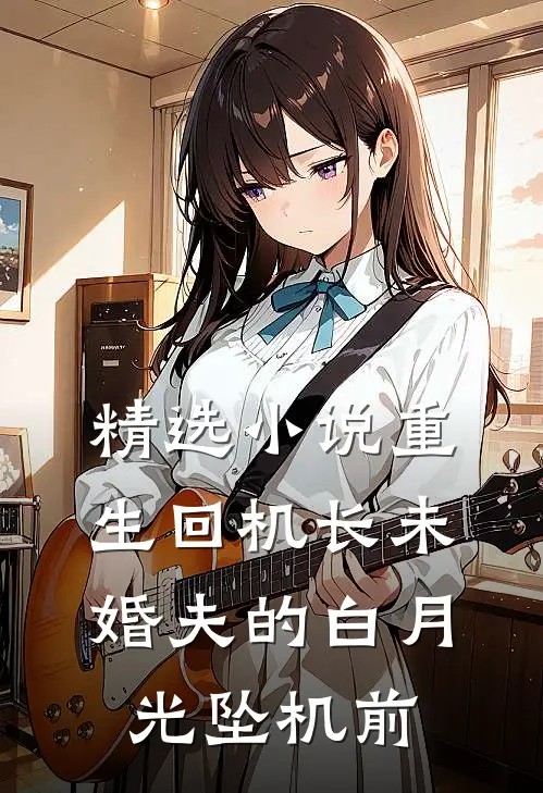 精选小说重生回机长未婚夫的白月光坠机前
