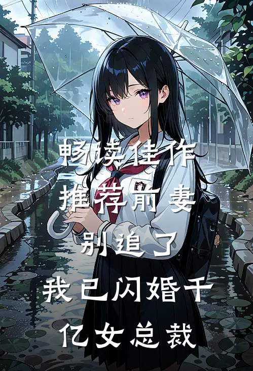 畅读佳作推荐前妻别追了，我已闪婚千亿女总裁