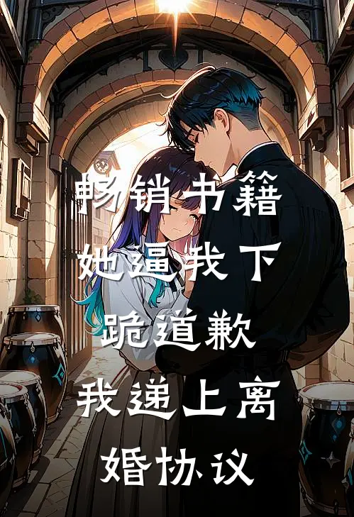 畅销书籍她逼我下跪道歉，我递上离婚协议