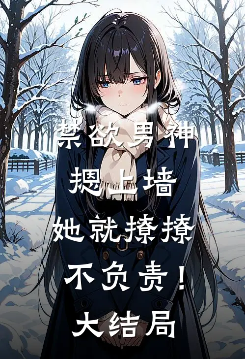 禁欲男神摁上墙，她就撩撩不负责！大结局